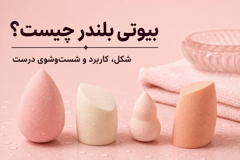 بیوتی بلندر چیست؛ انتخاب شکل اسفنج و روش شست‌وشوی درست