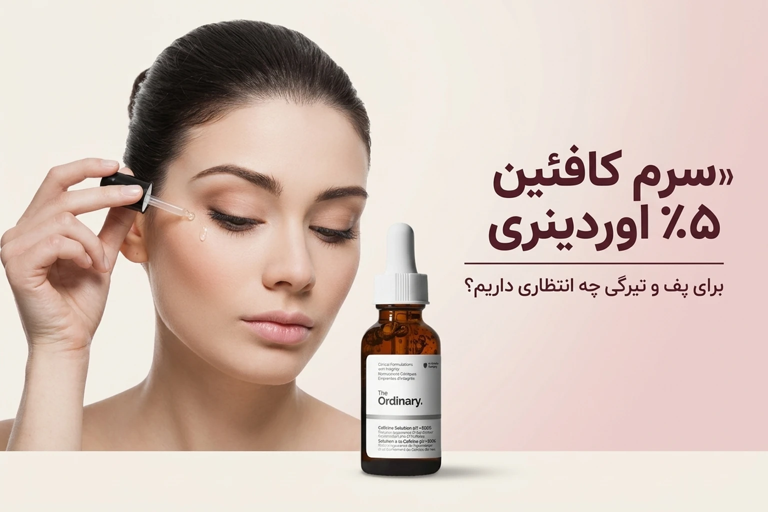 سرم دور چشم اوردینری کافئین ۵٪؛ برای پف و تیرگی چه انتظاری داشته باشیم؟